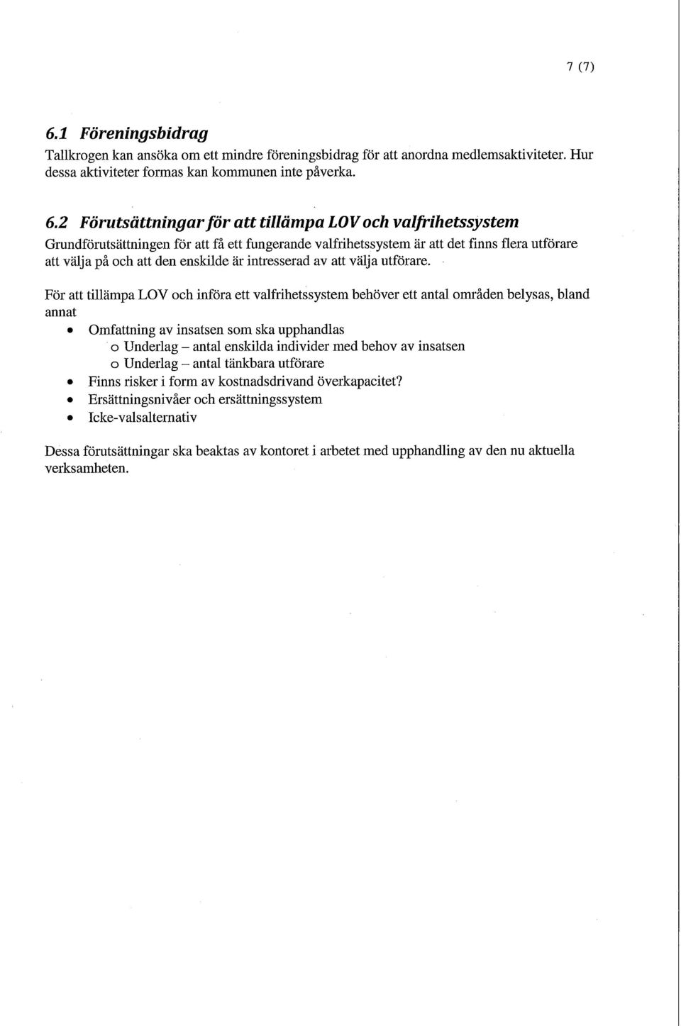 2 Förutsättningar för att tillämpa LOV och valfrihetssystem Grundförutsättningen för att få ett fungerande valfrihetssystem är att det finns flera utförare att välja på och att den enskilde är