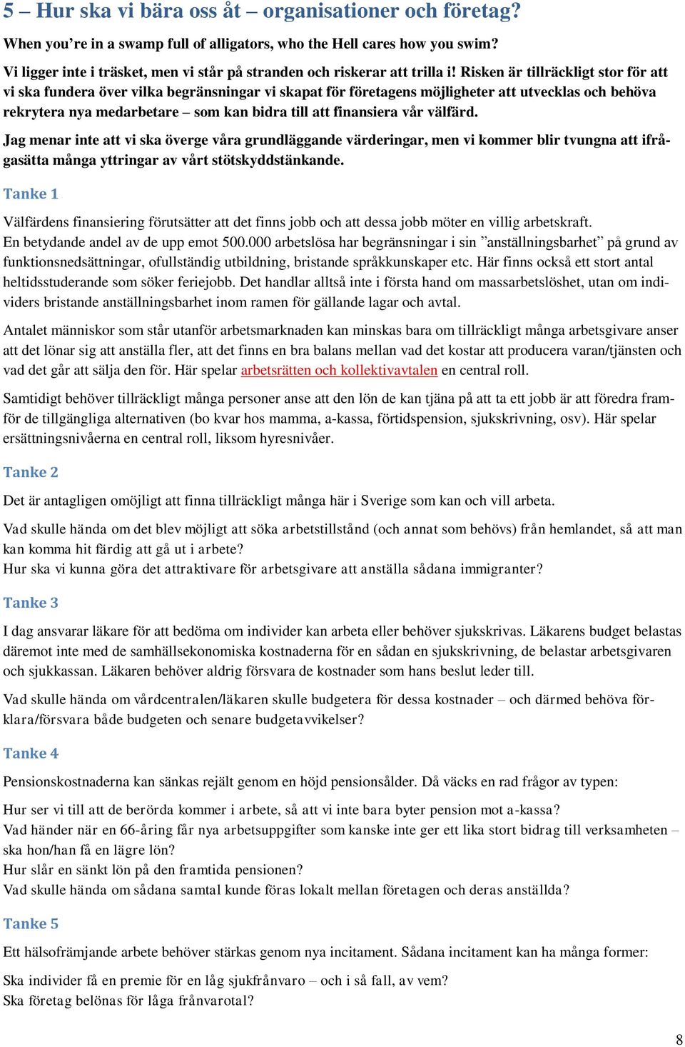 Risken är tillräckligt stor för att vi ska fundera över vilka begränsningar vi skapat för företagens möjligheter att utvecklas och behöva rekrytera nya medarbetare som kan bidra till att finansiera