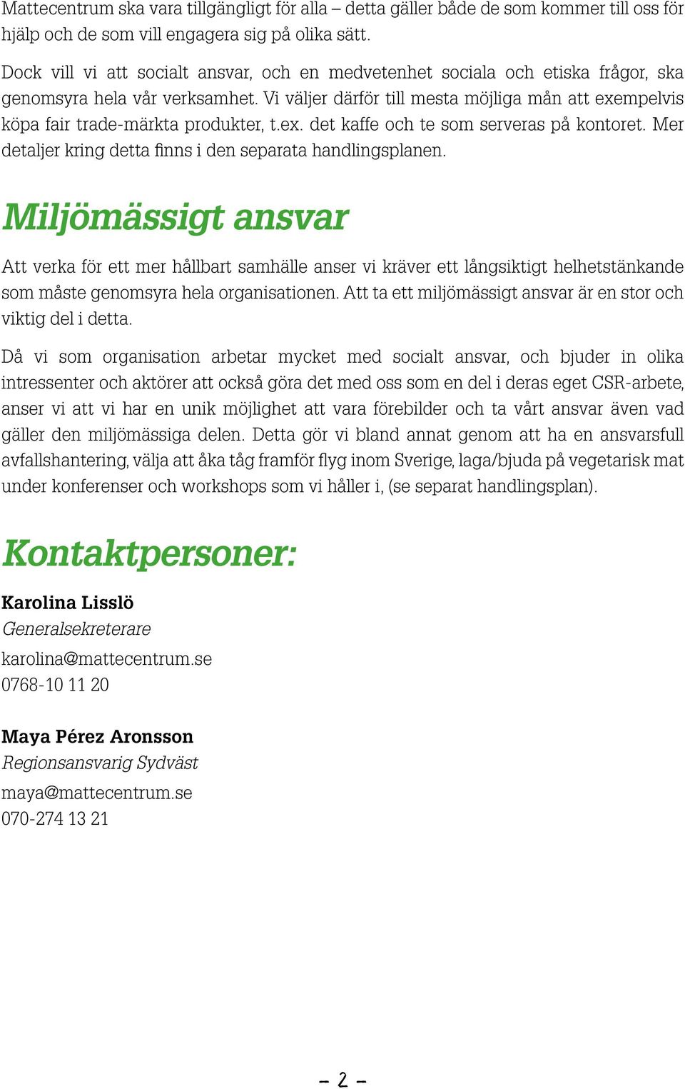 Vi väljer därför till mesta möjliga mån att exempelvis köpa fair trade-märkta produkter, t.ex. det kaffe och te som serveras på kontoret. Mer detaljer kring detta finns i den separata handlingsplanen.