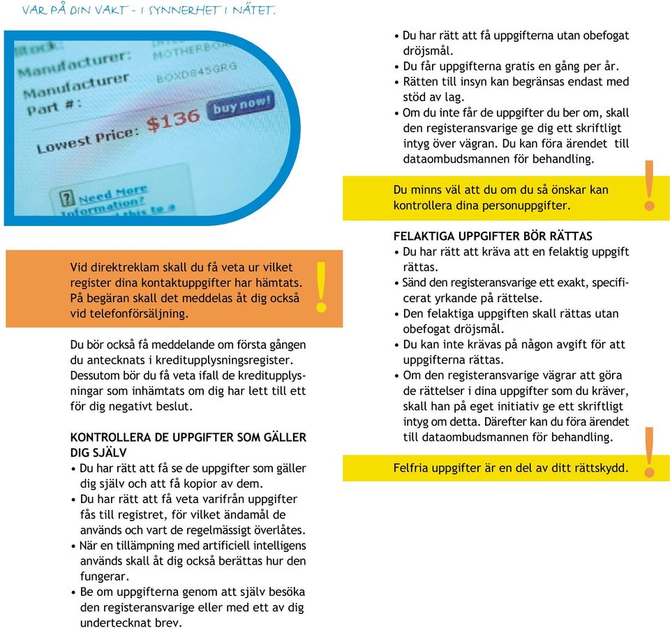 Du minns väl att du om du så önskar kan kontrollera dina personuppgifter. Vid direktreklam skall du få veta ur vilket register dina kontaktuppgifter har hämtats.