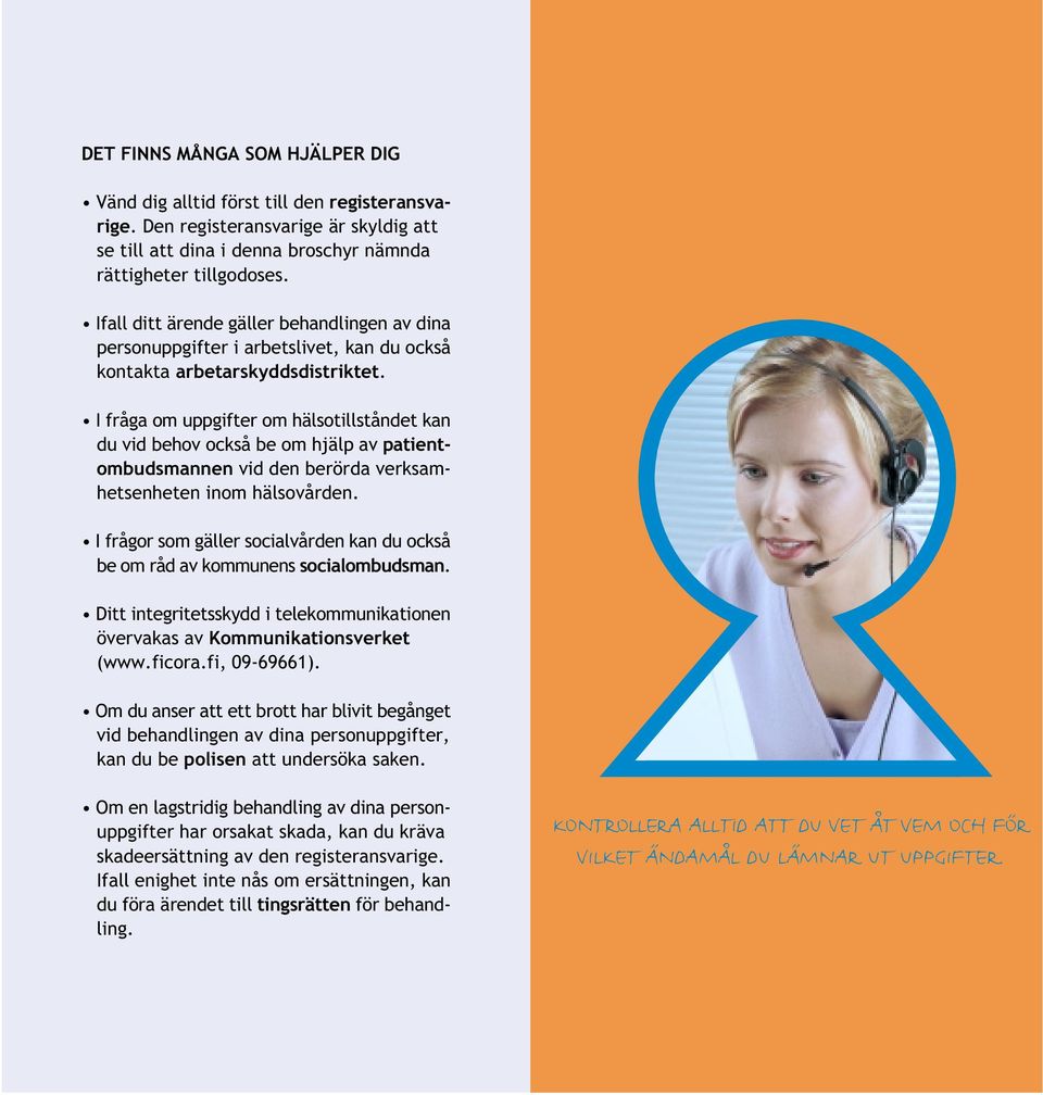 I fråga om uppgifter om hälsotillståndet kan du vid behov också be om hjälp av patientombudsmannen vid den berörda verksamhetsenheten inom hälsovården.