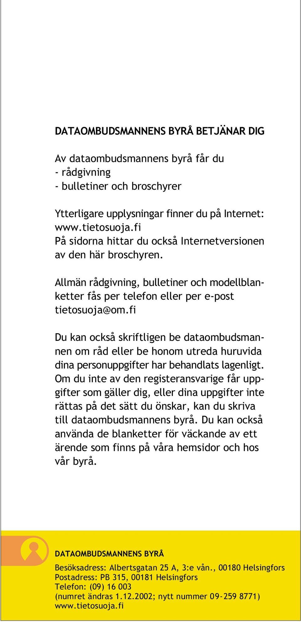 fi Du kan också skriftligen be dataombudsmannen om råd eller be honom utreda huruvida dina personuppgifter har behandlats lagenligt.