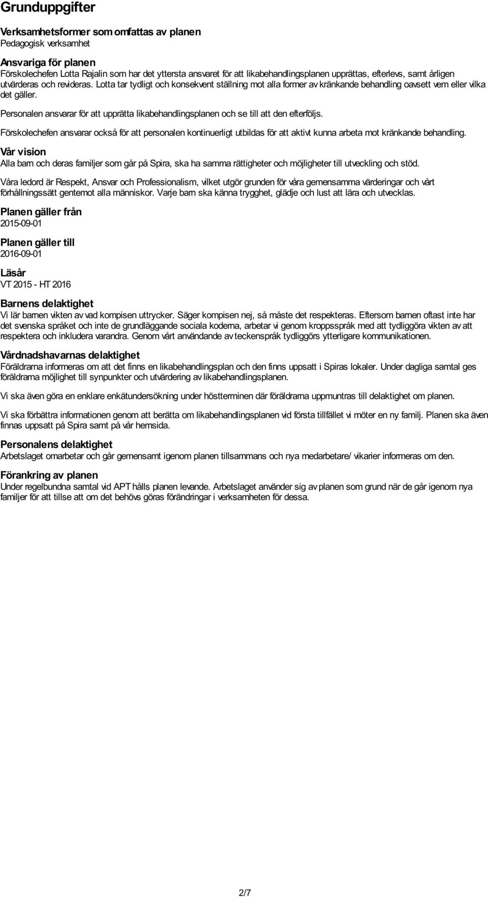 Personalen ansvarar för att upprätta likabehandlingsplanen och se till att den efterföljs.