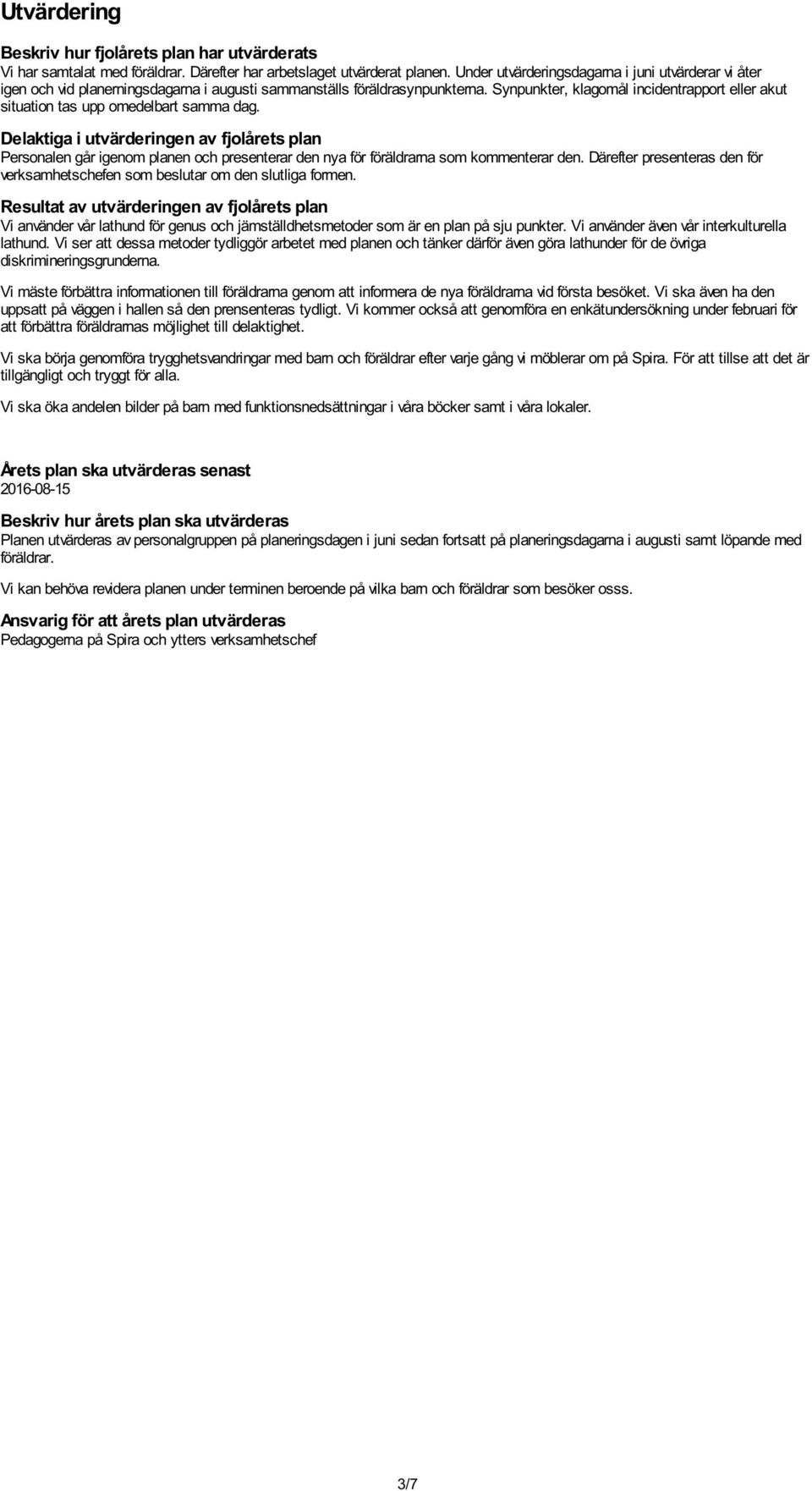 Synpunkter, klagomål incidentrapport eller akut situation tas upp omedelbart samma dag.