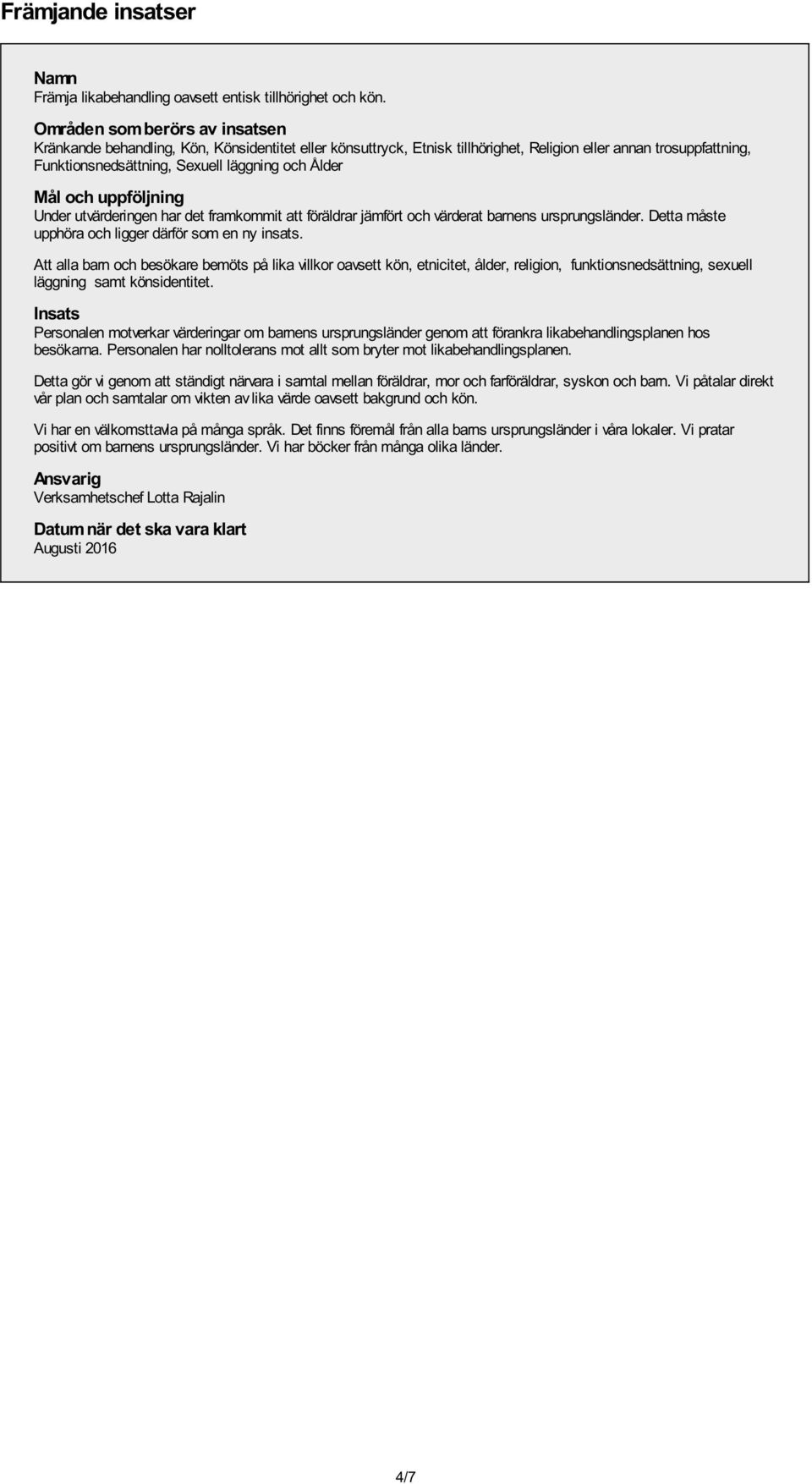 Mål och uppföljning Under utvärderingen har det framkommit att föräldrar jämfört och värderat barnens ursprungsländer. Detta måste upphöra och ligger därför som en ny insats.