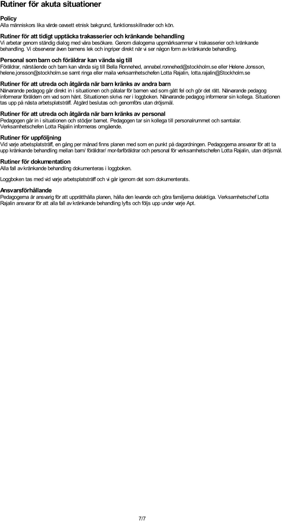 Vi observerar även barnens lek och ingriper direkt när vi ser någon form av kränkande behandling.