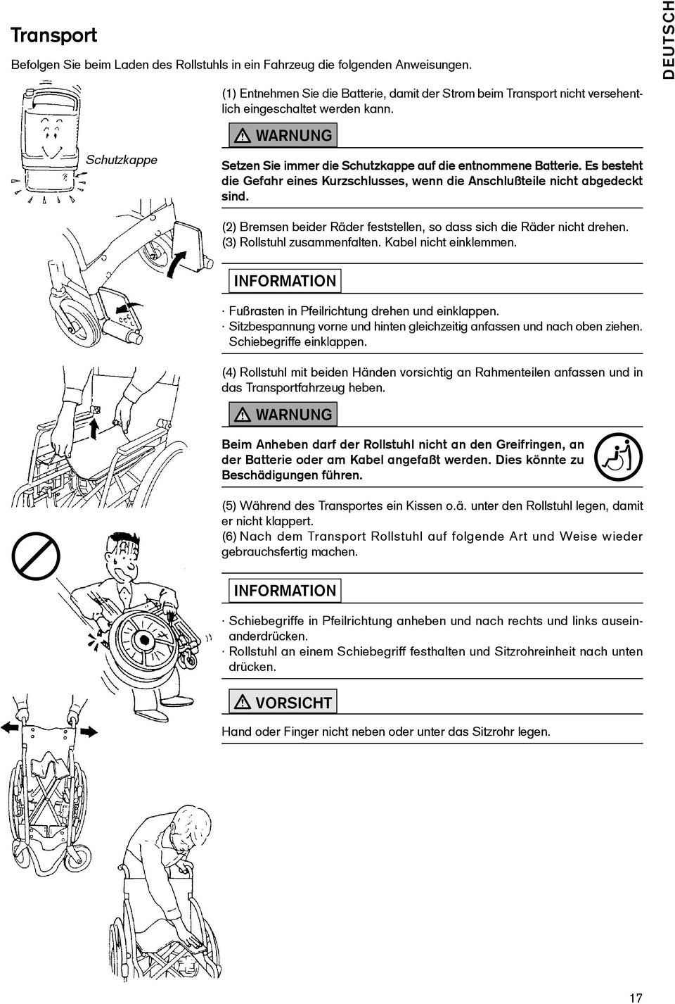 Es besteht die Gefahr eines Kurzschlusses, wenn die Anschlußteile nicht abgedeckt sind. Deutsch (2) Bremsen beider Räder feststellen, so dass sich die Räder nicht drehen. (3) Rollstuhl zusammenfalten.
