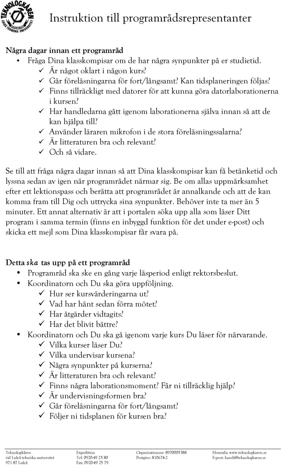 ü Använder läraren mikrofon i de stora föreläsningssalarna? ü Är litteraturen bra och relevant? ü Och så vidare.