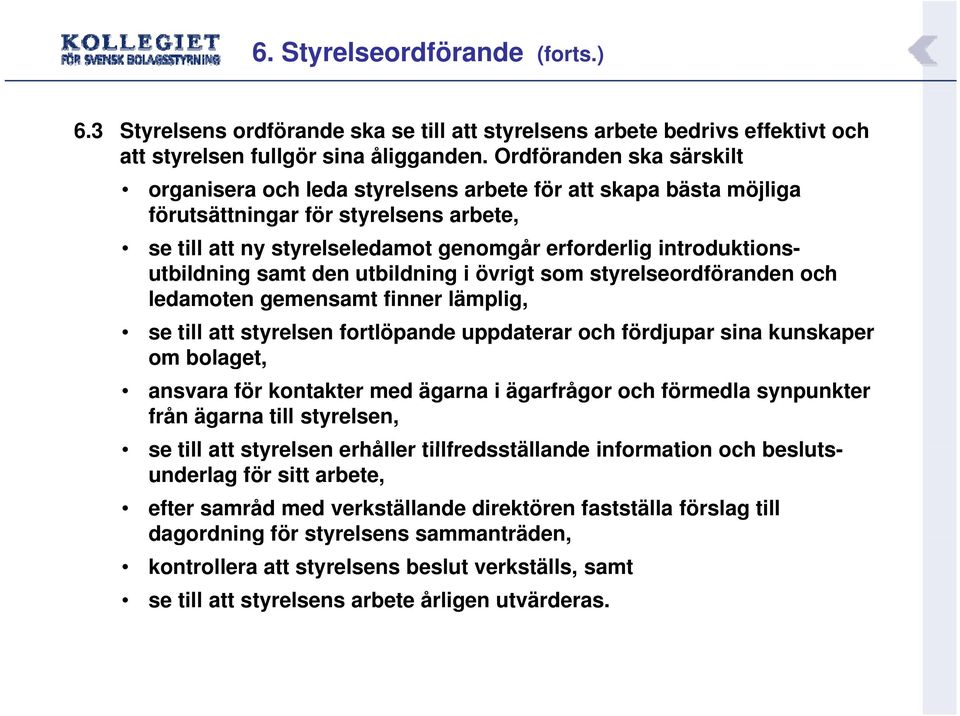 utbildning i samt den utbildning i i övrigt som styrelseordföranden d och ledamoten gemensamt finner lämplig, se till att styrelsen fortlöpande uppdaterar och fördjupar sina kunskaper om bolaget,