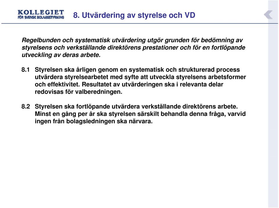 1 Styrelsen ska årligen genom en systematisk och strukturerad process utvärdera styrelsearbetet med syfte att utveckla styrelsens arbetsformer och effektivitet.