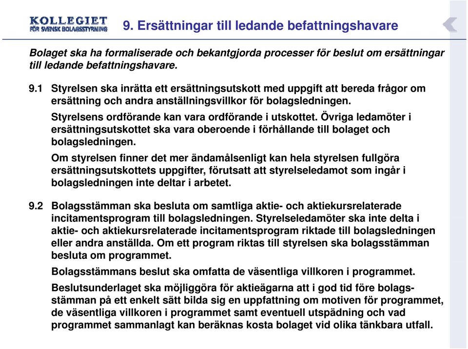 Övriga ledamöter i ersättningsutskottet ska vara oberoende i förhållande till bolaget och bolagsledningen.