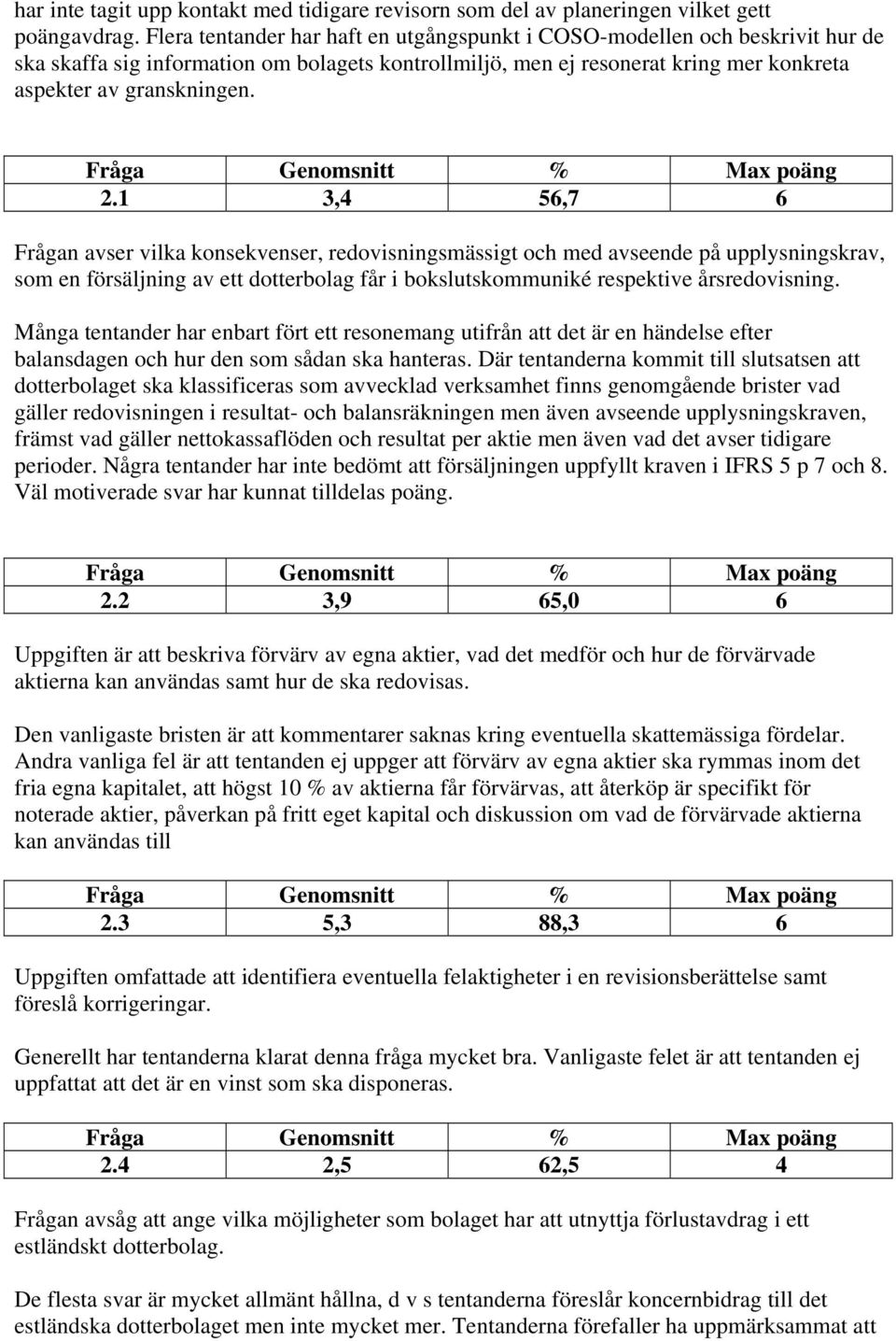 1 3,4 56,7 6 Frågan avser vilka konsekvenser, redovisningsmässigt och med avseende på upplysningskrav, som en försäljning av ett dotterbolag får i bokslutskommuniké respektive årsredovisning.