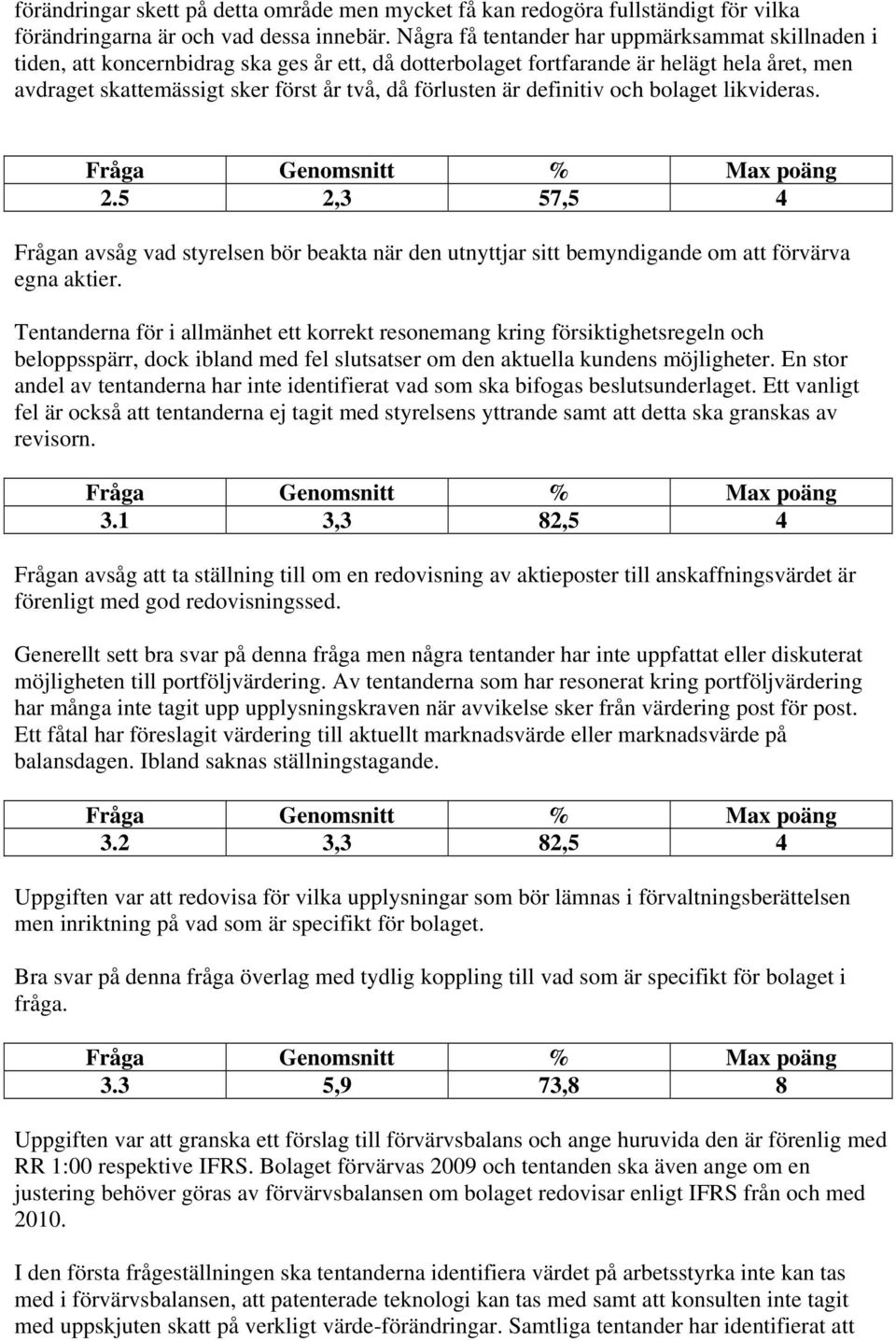 är definitiv och bolaget likvideras. 2.5 2,3 57,5 4 Frågan avsåg vad styrelsen bör beakta när den utnyttjar sitt bemyndigande om att förvärva egna aktier.