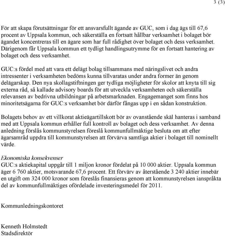 GUC:s fördel med att vara ett delägt bolag tillsammans med näringslivet och andra intressenter i verksamheten bedöms kunna tillvaratas under andra former än genom delägarskap.