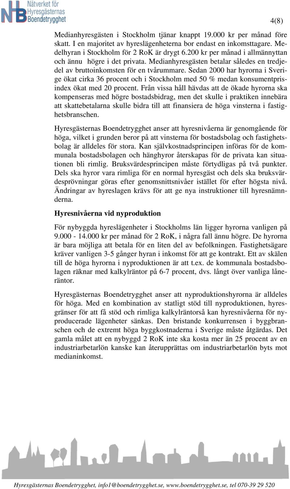 Sedan 2000 har hyrorna i Sverige ökat cirka 36 procent och i Stockholm med 50 % medan konsumentprisindex ökat med 20 procent.