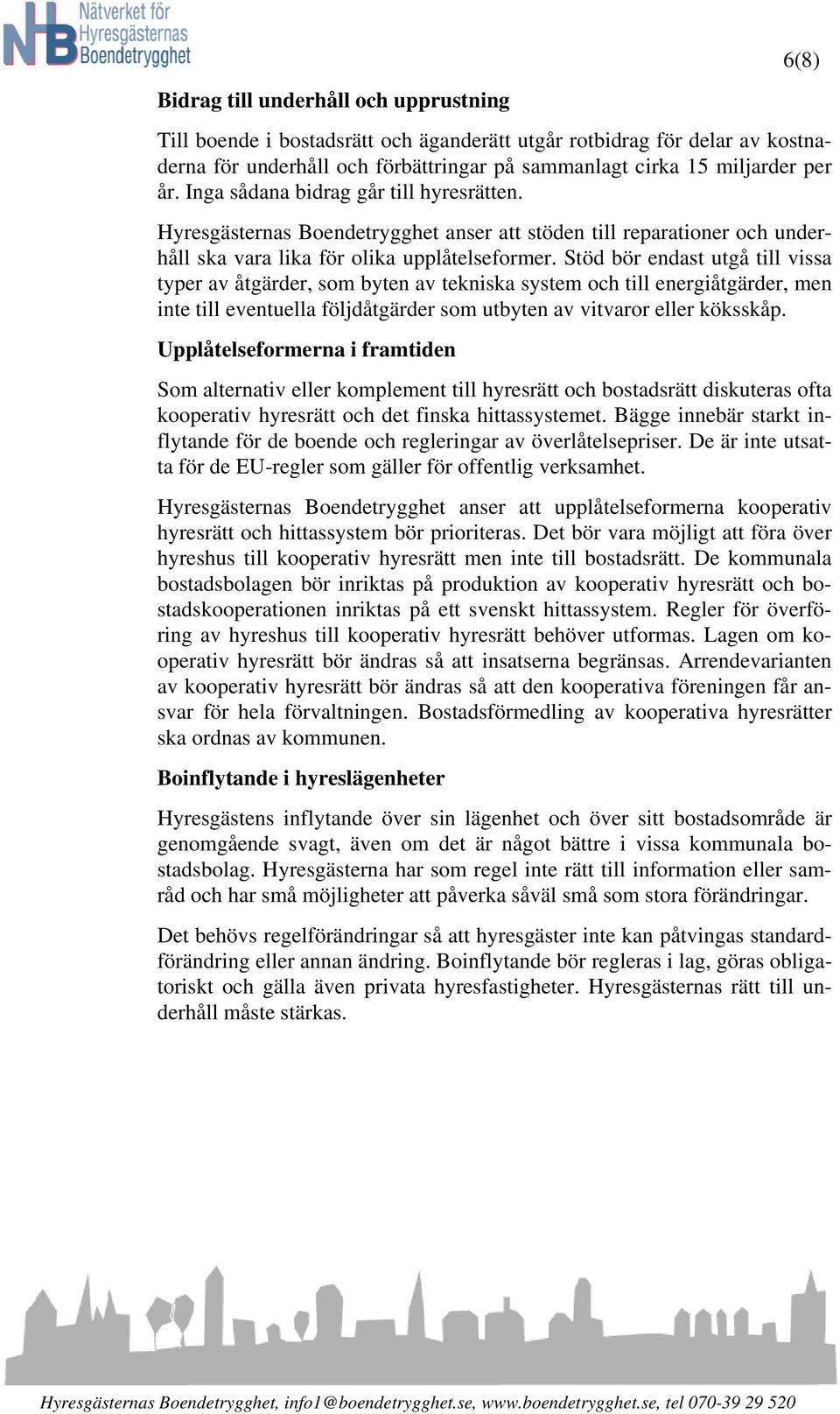 Stöd bör endast utgå till vissa typer av åtgärder, som byten av tekniska system och till energiåtgärder, men inte till eventuella följdåtgärder som utbyten av vitvaror eller köksskåp.