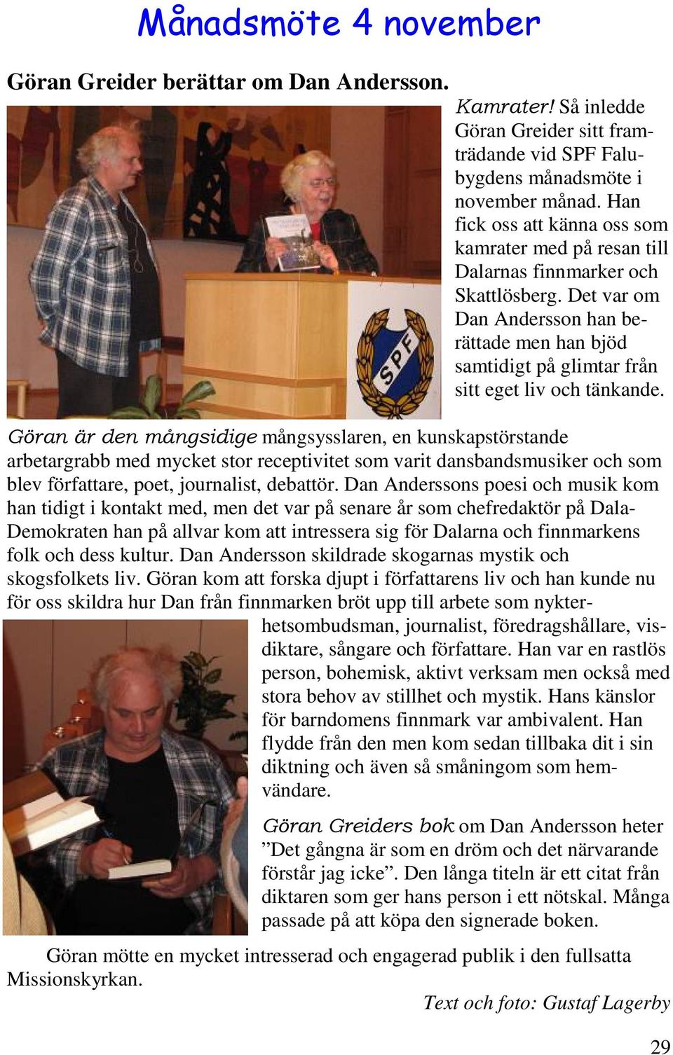 Det var om Dan Andersson han berättade men han bjöd samtidigt på glimtar från sitt eget liv och tänkande.