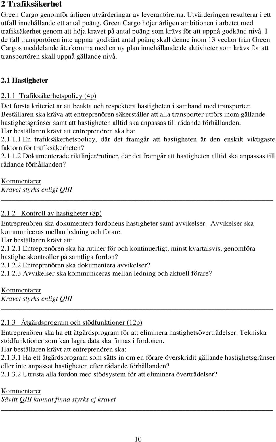 I de fall transportören inte uppnår godkänt antal poäng skall denne inom 13 veckor från Green Cargos meddelande återkomma med en ny plan innehållande de aktiviteter som krävs för att transportören