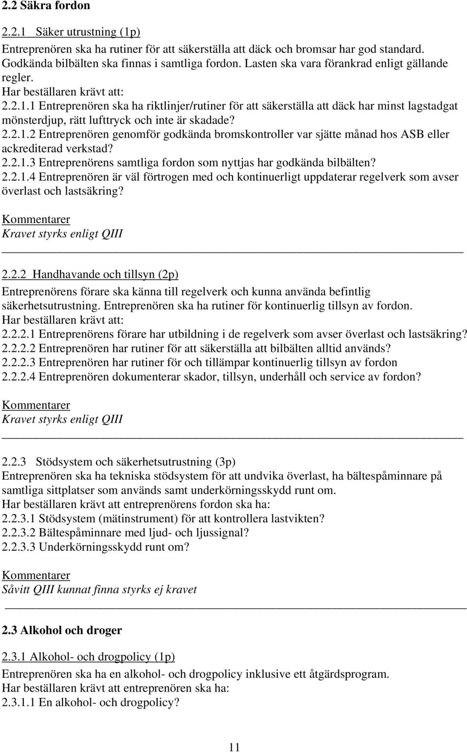 2.2.1.3 Entreprenörens samtliga fordon som nyttjas har godkända bilbälten? 2.2.1.4 Entreprenören är väl förtrogen med och kontinuerligt uppdaterar regelverk som avser överlast och lastsäkring? 2.2.2 Handhavande och tillsyn (2p) Entreprenörens förare ska känna till regelverk och kunna använda befintlig säkerhetsutrustning.