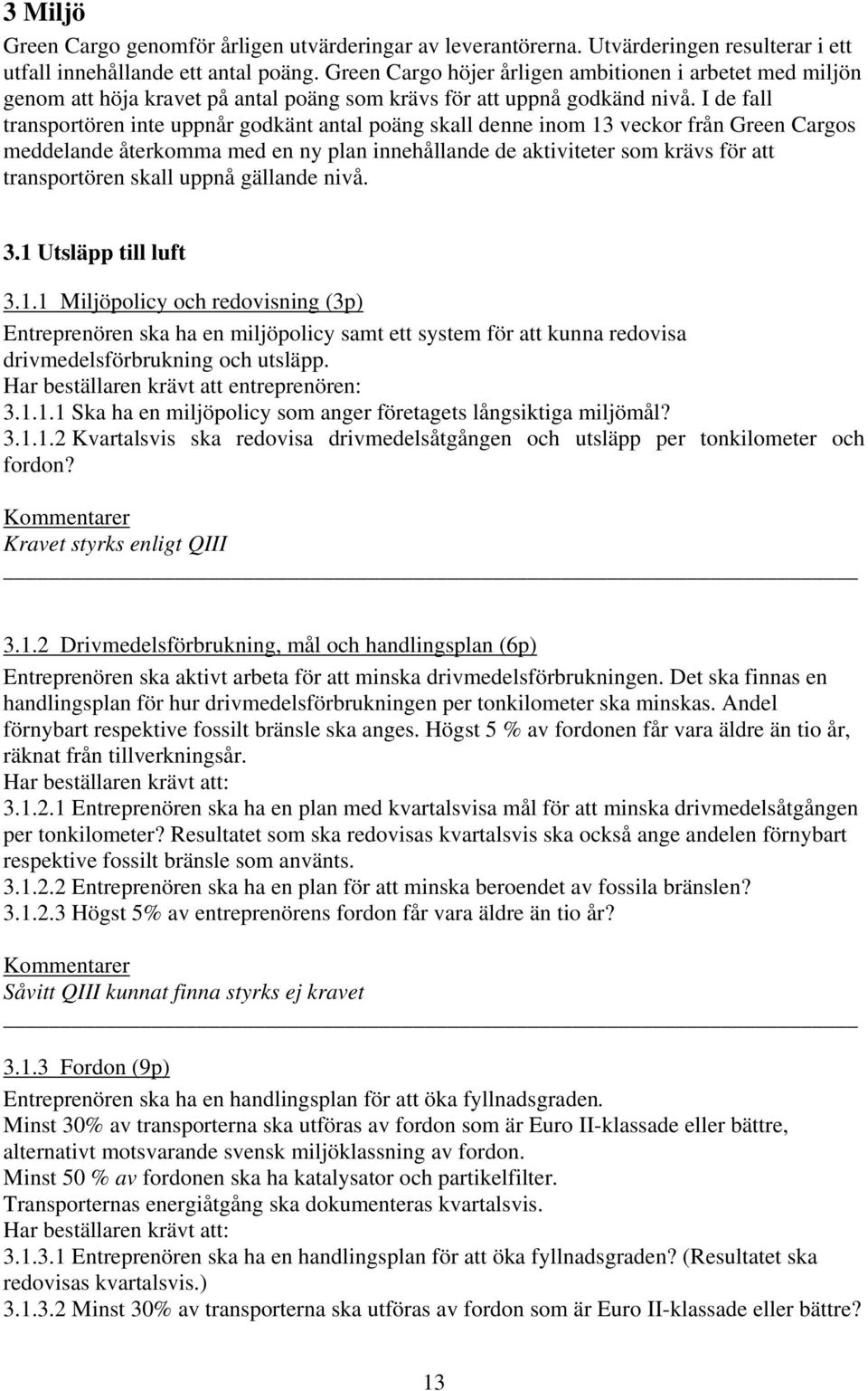 I de fall transportören inte uppnår godkänt antal poäng skall denne inom 13 veckor från Green Cargos meddelande återkomma med en ny plan innehållande de aktiviteter som krävs för att transportören