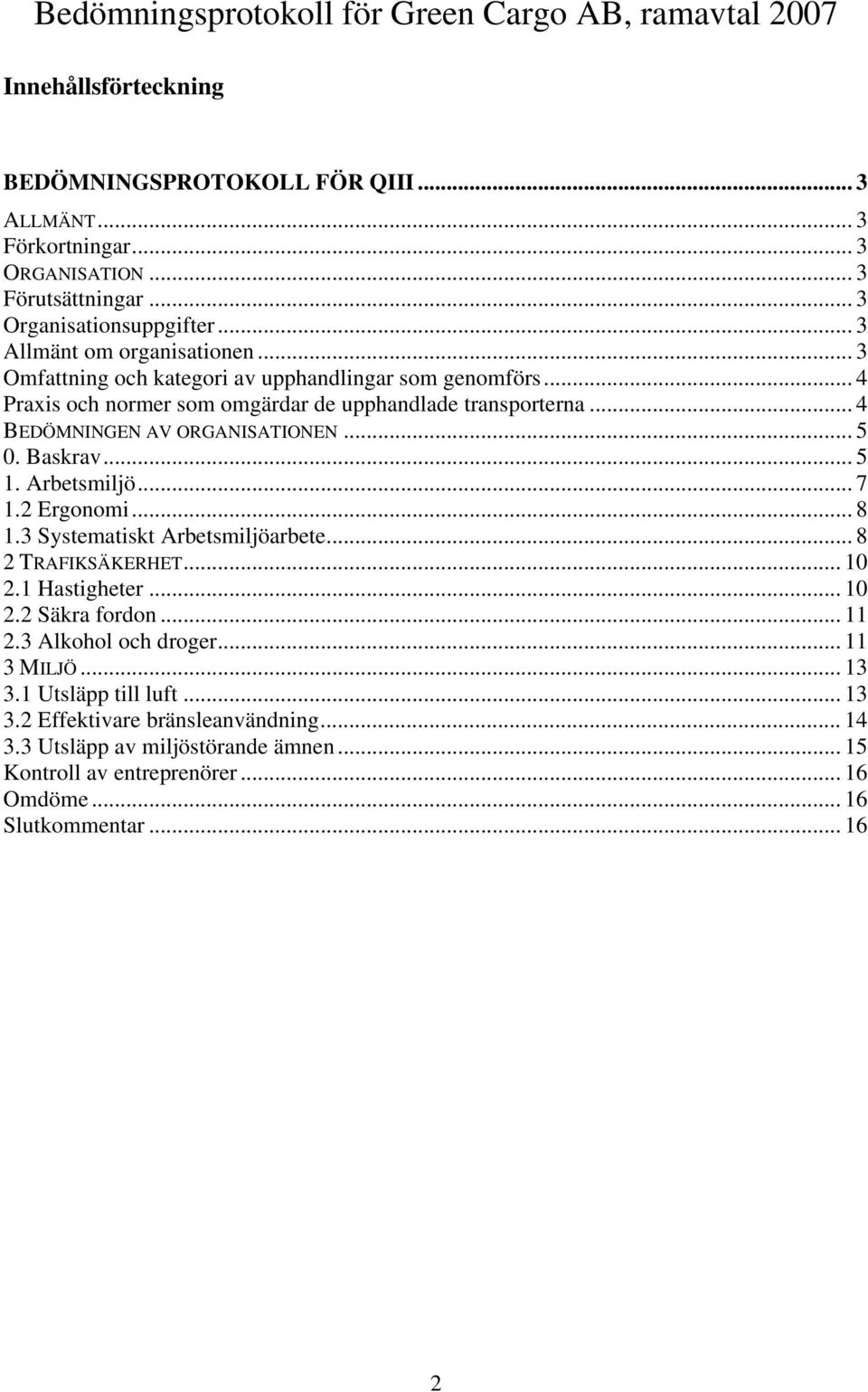 .. 4 BEDÖMNINGEN AV ORGANISATIONEN... 5 0. Baskrav... 5 1. Arbetsmiljö... 7 1.2 Ergonomi... 8 1.3 Systematiskt Arbetsmiljöarbete... 8 2 TRAFIKSÄKERHET... 10 2.1 Hastigheter... 10 2.2 Säkra fordon.