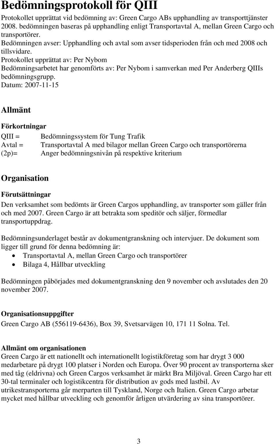 Protokollet upprättat av: Per Nybom Bedömningsarbetet har genomförts av: Per Nybom i samverkan med Per Anderberg QIIIs bedömningsgrupp.