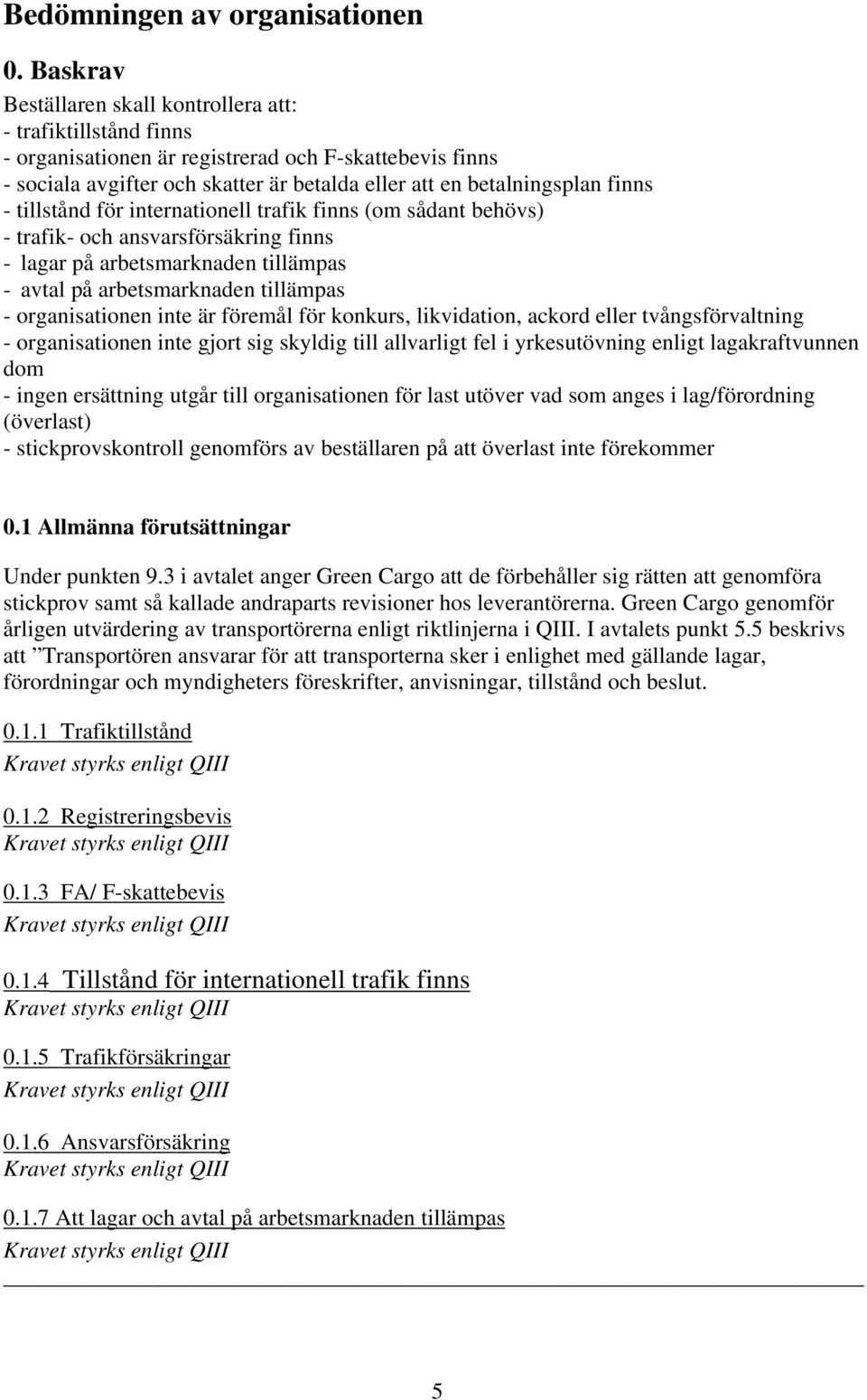 - tillstånd för internationell trafik finns (om sådant behövs) - trafik- och ansvarsförsäkring finns - lagar på arbetsmarknaden tillämpas - avtal på arbetsmarknaden tillämpas - organisationen inte är