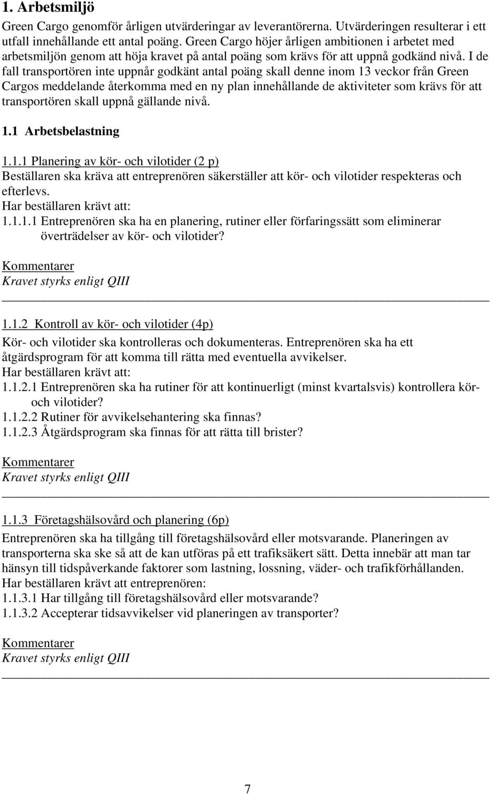 I de fall transportören inte uppnår godkänt antal poäng skall denne inom 13 veckor från Green Cargos meddelande återkomma med en ny plan innehållande de aktiviteter som krävs för att transportören