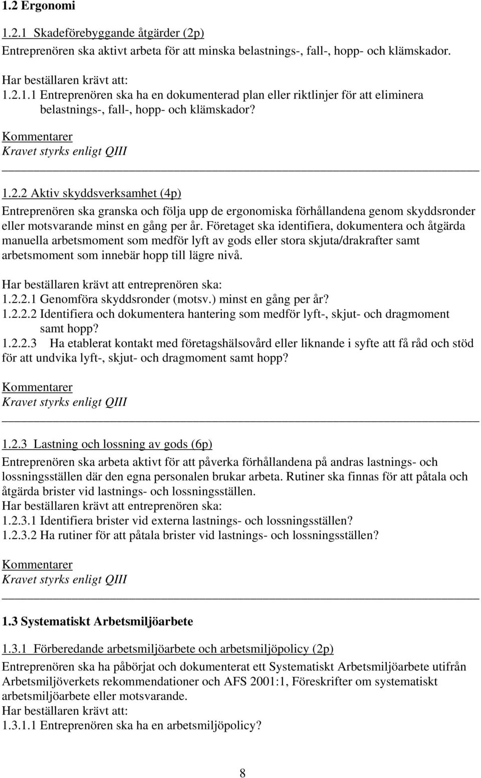 Företaget ska identifiera, dokumentera och åtgärda manuella arbetsmoment som medför lyft av gods eller stora skjuta/drakrafter samt arbetsmoment som innebär hopp till lägre nivå.