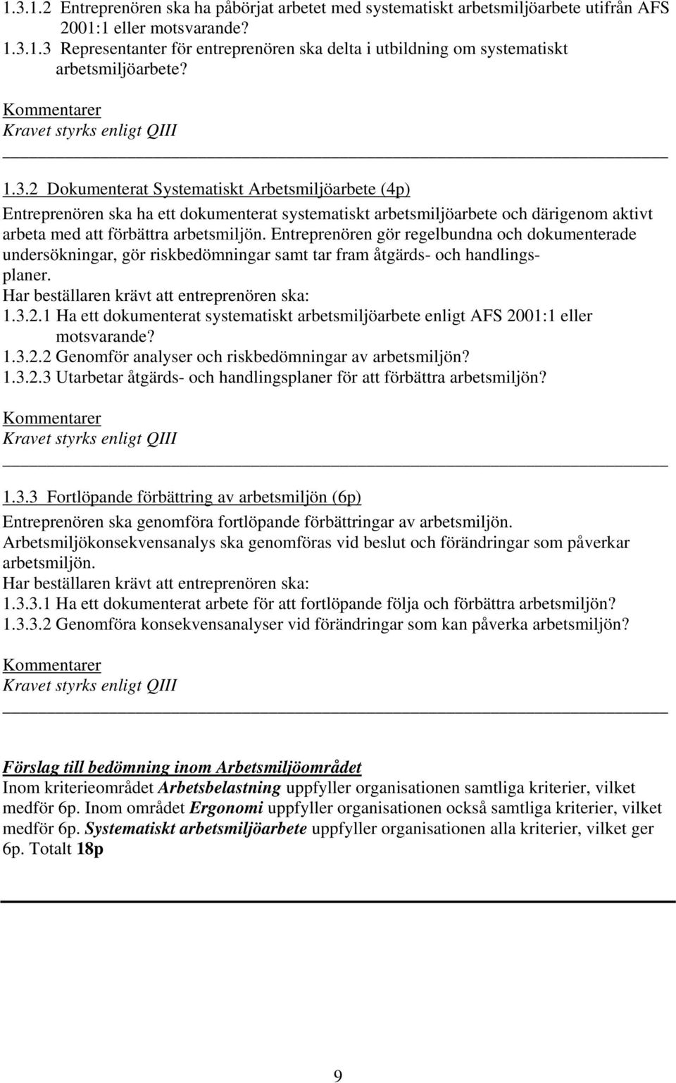 Entreprenören gör regelbundna och dokumenterade undersökningar, gör riskbedömningar samt tar fram åtgärds- och handlingsplaner. Har beställaren krävt att entreprenören ska: 1.3.2.