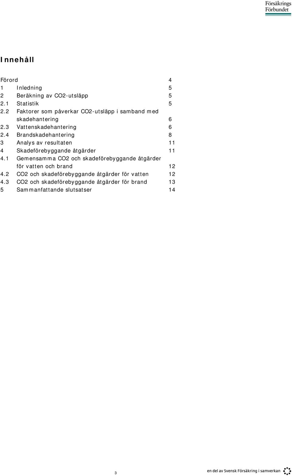 4 Brandskadehantering 8 3 Analys av resultaten 11 4 Skadeförebyggande åtgärder 11 4.