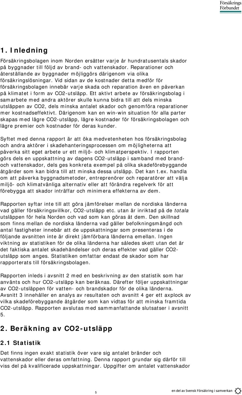 Vid sidan av de kostnader detta medför för försäkringsbolagen innebär varje skada och reparation även en påverkan på klimatet i form av CO2-utsläpp.