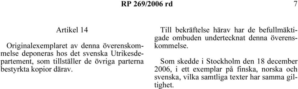 Till bekräftelse härav har de befullmäktigade ombuden undertecknat denna överenskommelse.