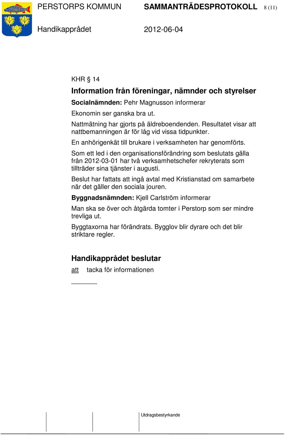 Som ett led i den organisationsförändring som beslutats gälla från 2012-03-01 har två verksamhetschefer rekryterats som tillträder sina tjänster i augusti.