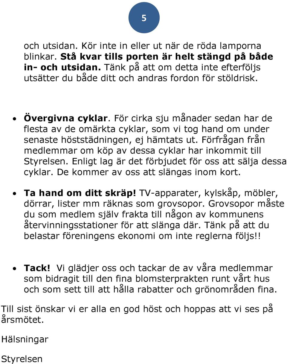 För cirka sju månader sedan har de flesta av de omärkta cyklar, som vi tog hand om under senaste höststädningen, ej hämtats ut.