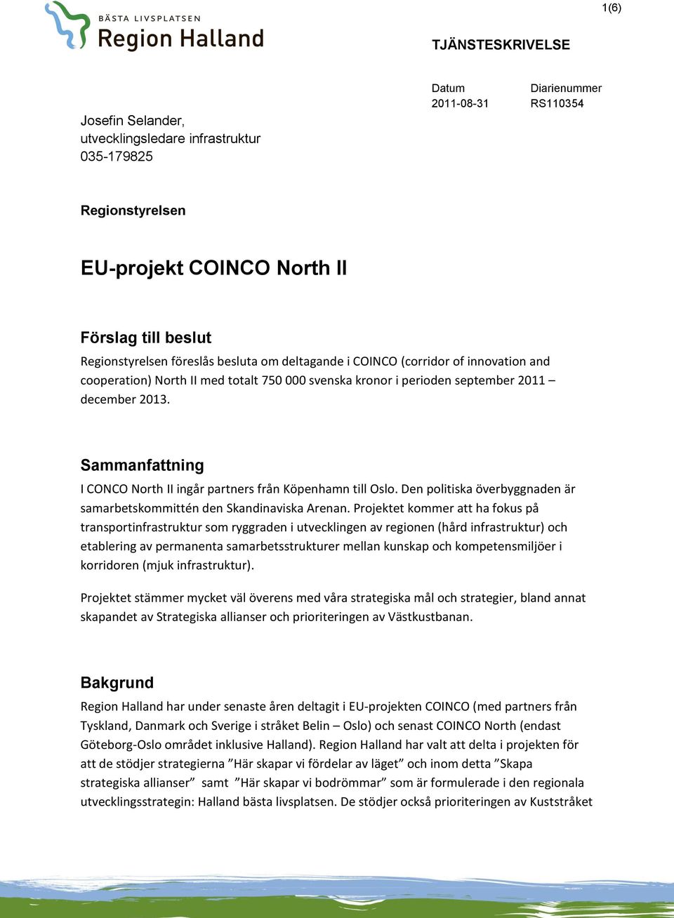 Sammanfattning I CONCO North II ingår partners från Köpenhamn till Oslo. Den politiska överbyggnaden är samarbetskommittén den Skandinaviska Arenan.