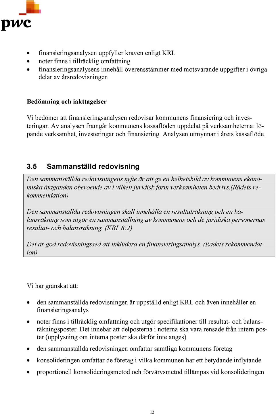 Av analysen framgår kommunens kassaflöden uppdelat på verksamheterna: löpande verksamhet, investeringar och finansiering. Analysen utmynnar i årets kassaflöde. 3.