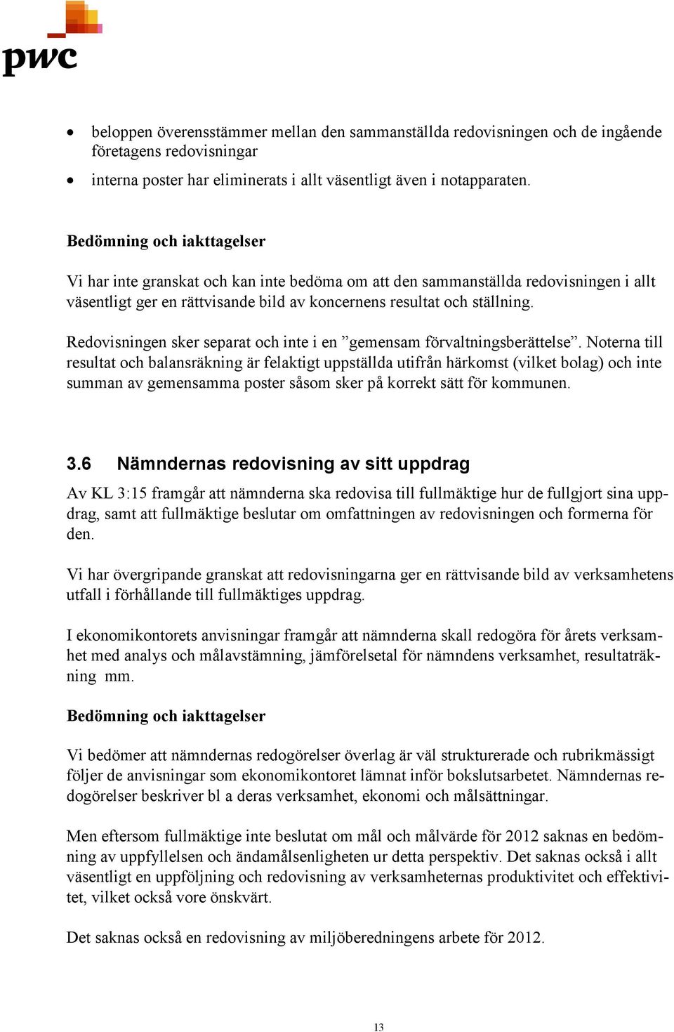 Redovisningen sker separat och inte i en gemensam förvaltningsberättelse.