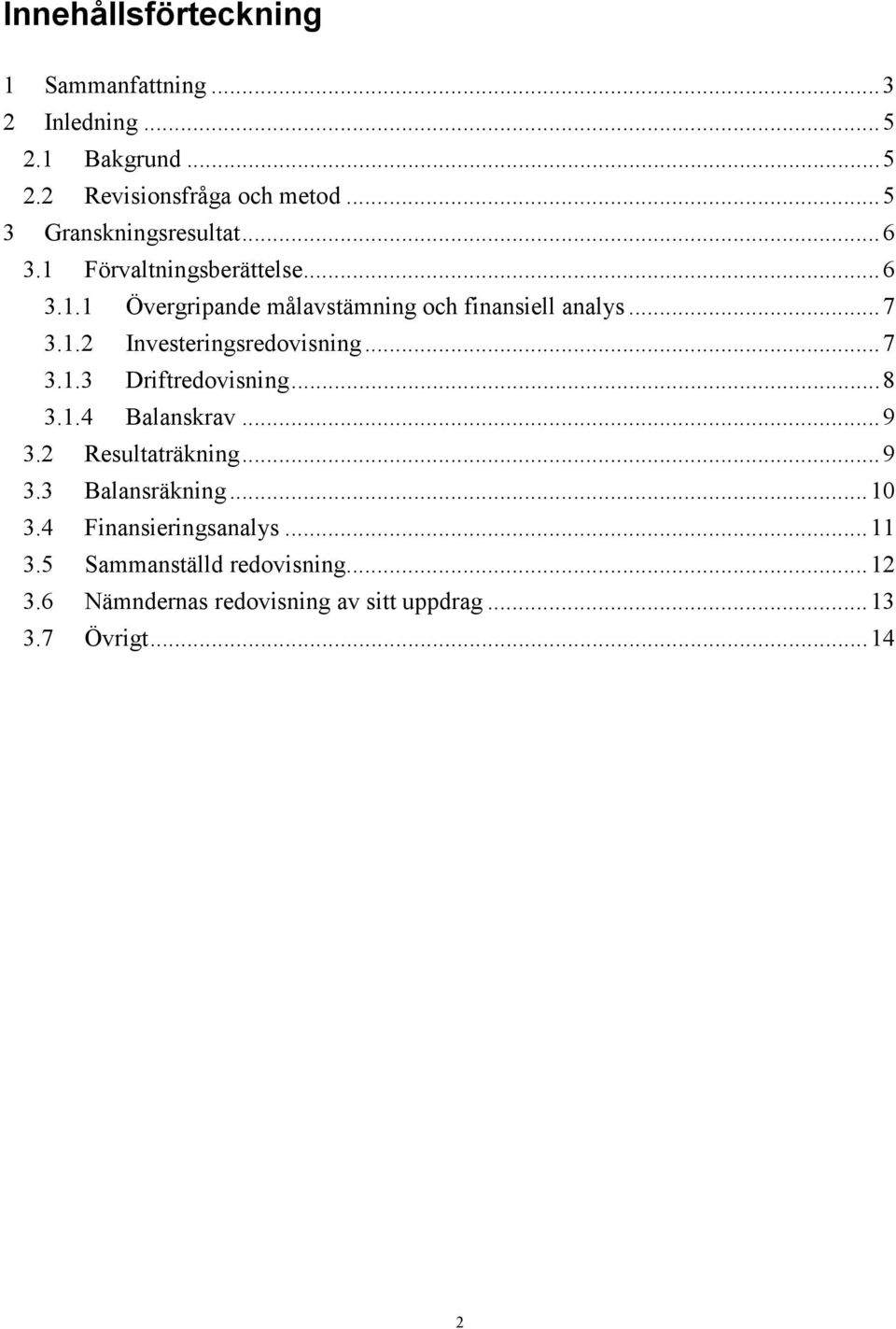 1.2 Investeringsredovisning...7 3.1.3 Driftredovisning...8 3.1.4 Balanskrav...9 3.2 Resultaträkning...9 3.3 Balansräkning.