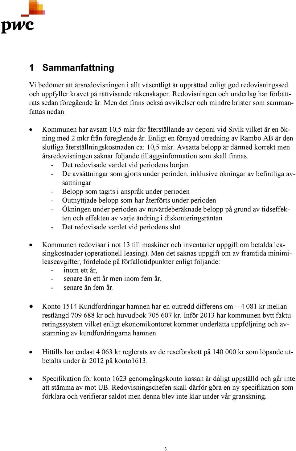 Kommunen har avsatt 10,5 mkr för återställande av deponi vid Sivik vilket är en ökning med 2 mkr från föregående år.