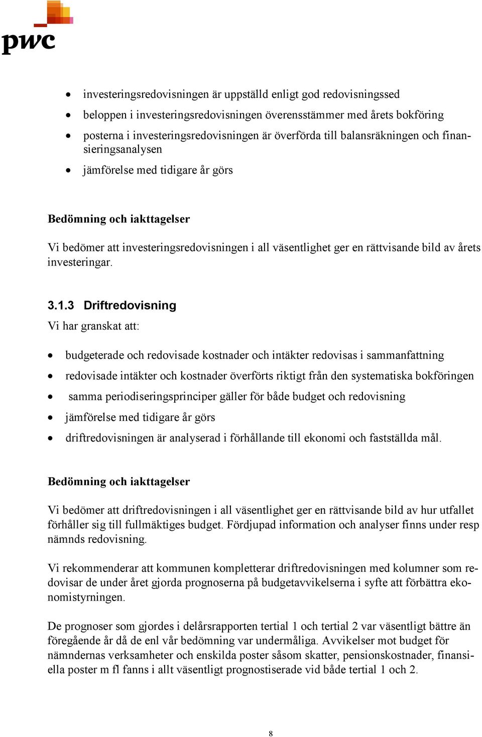 3 Driftredovisning Vi har granskat att: budgeterade och redovisade kostnader och intäkter redovisas i sammanfattning redovisade intäkter och kostnader överförts riktigt från den systematiska