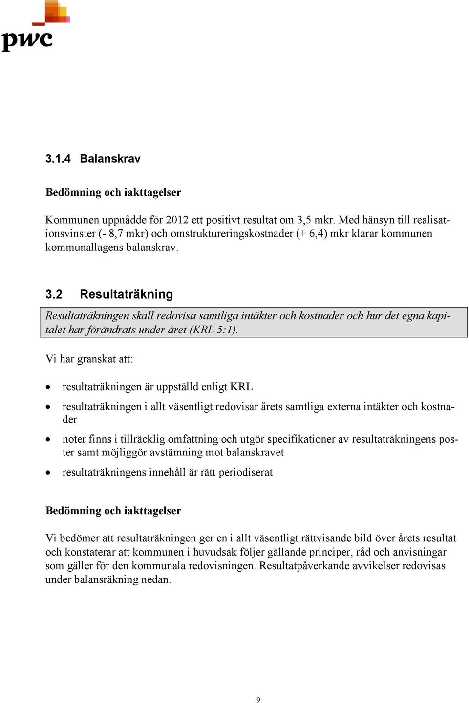 2 Resultaträkning Resultaträkningen skall redovisa samtliga intäkter och kostnader och hur det egna kapitalet har förändrats under året (KRL 5:1).