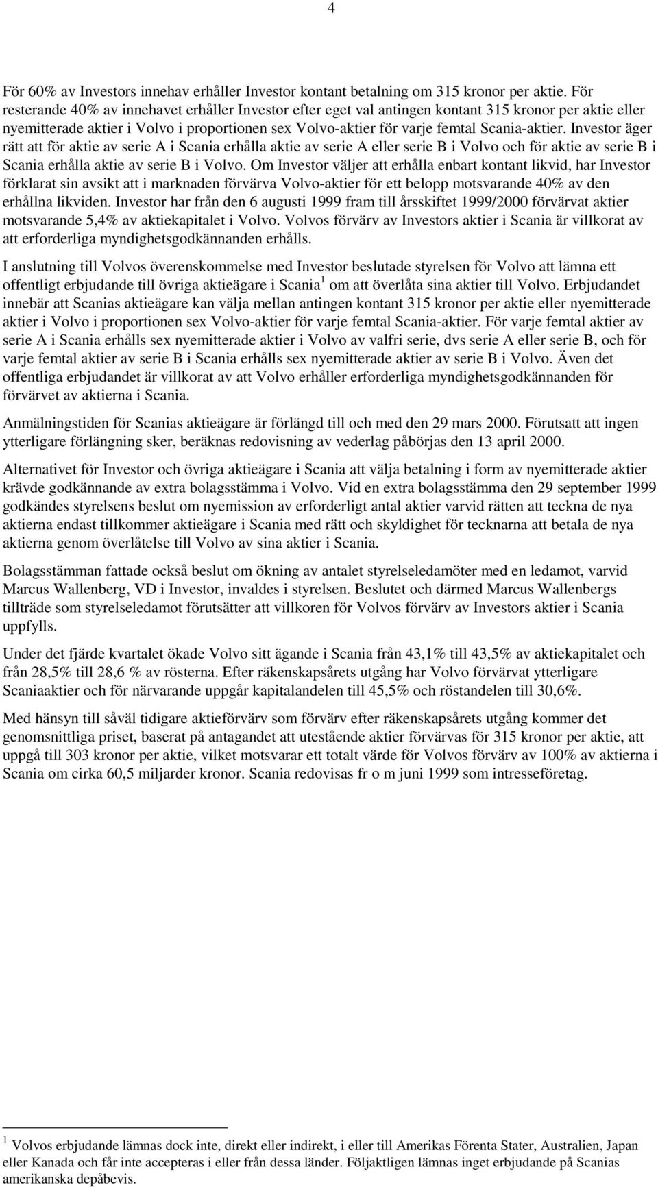 Investor äger rätt att för aktie av serie A i Scania erhålla aktie av serie A eller serie B i Volvo och för aktie av serie B i Scania erhålla aktie av serie B i Volvo.