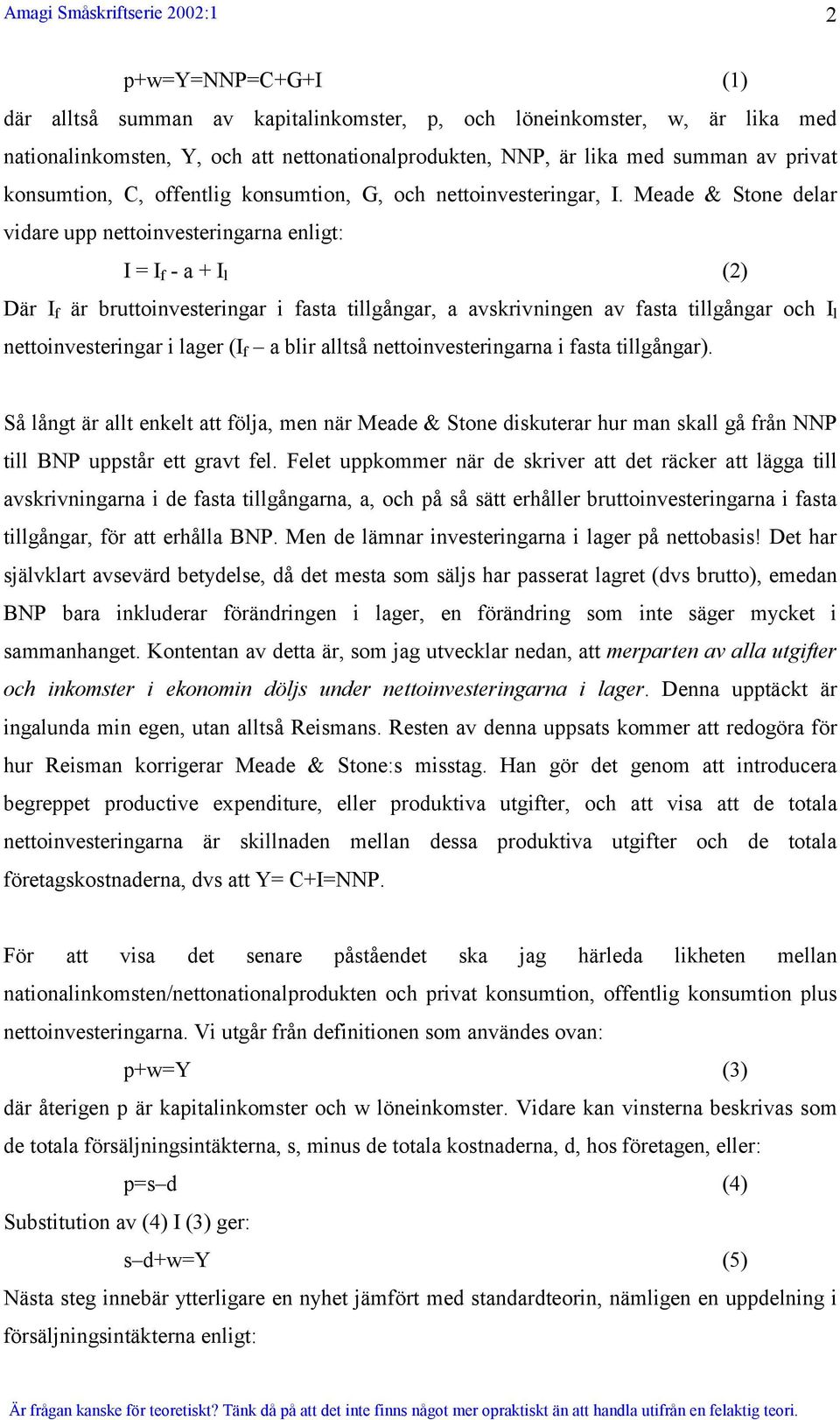 Meade & Stone delar vidare upp nettoinvesteringarna enligt: I = I f - a + I l (2) Där I f är bruttoinvesteringar i fasta tillgångar, a avskrivningen av fasta tillgångar och I l nettoinvesteringar i