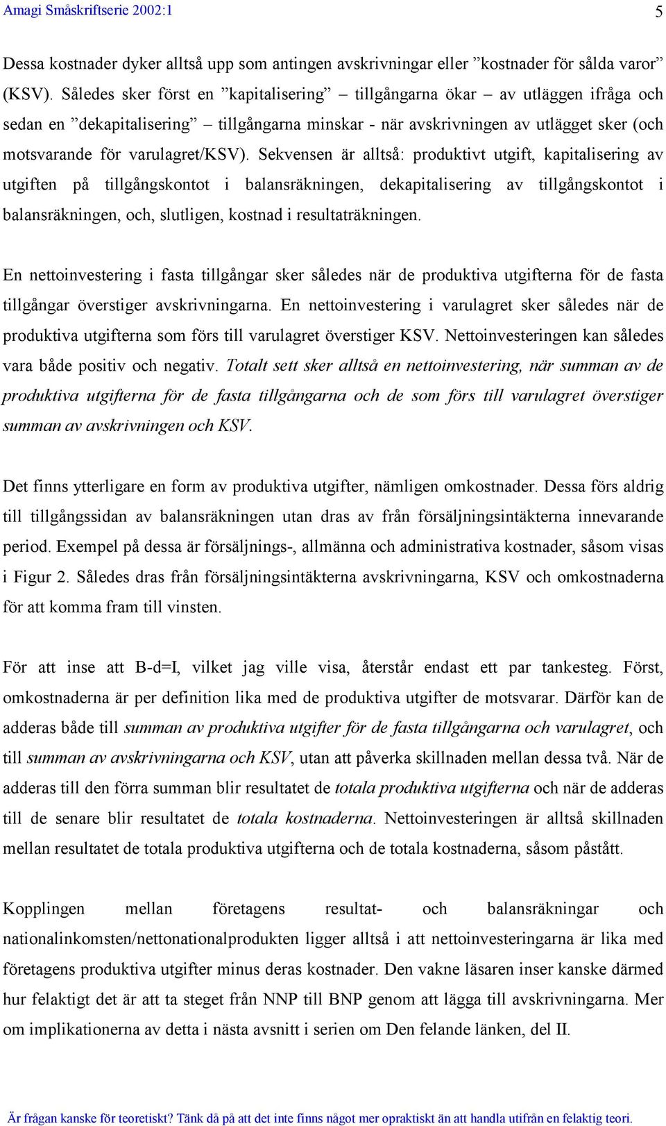 Sekvensen är alltså: produktivt utgift, kapitalisering av utgiften på tillgångskontot i balansräkningen, dekapitalisering av tillgångskontot i balansräkningen, och, slutligen, kostnad i