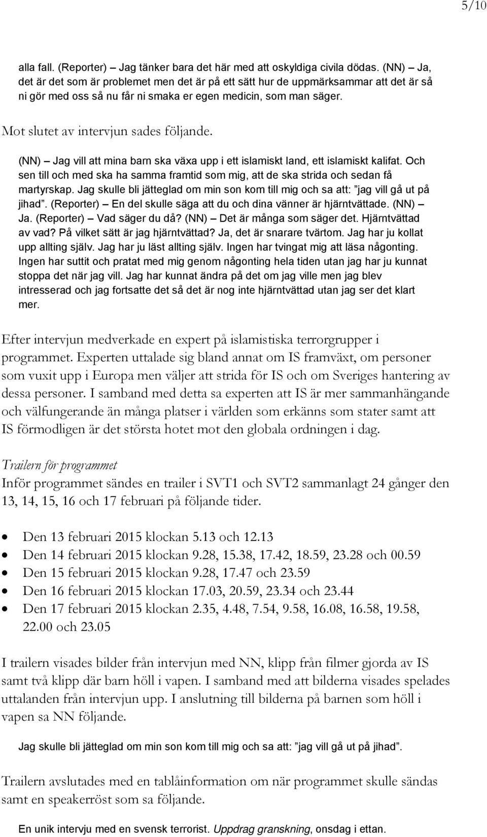 (NN) Jag vill att mina barn ska växa upp i ett islamiskt land, ett islamiskt kalifat. Och sen till och med ska ha samma framtid som mig, att de ska strida och sedan få martyrskap.