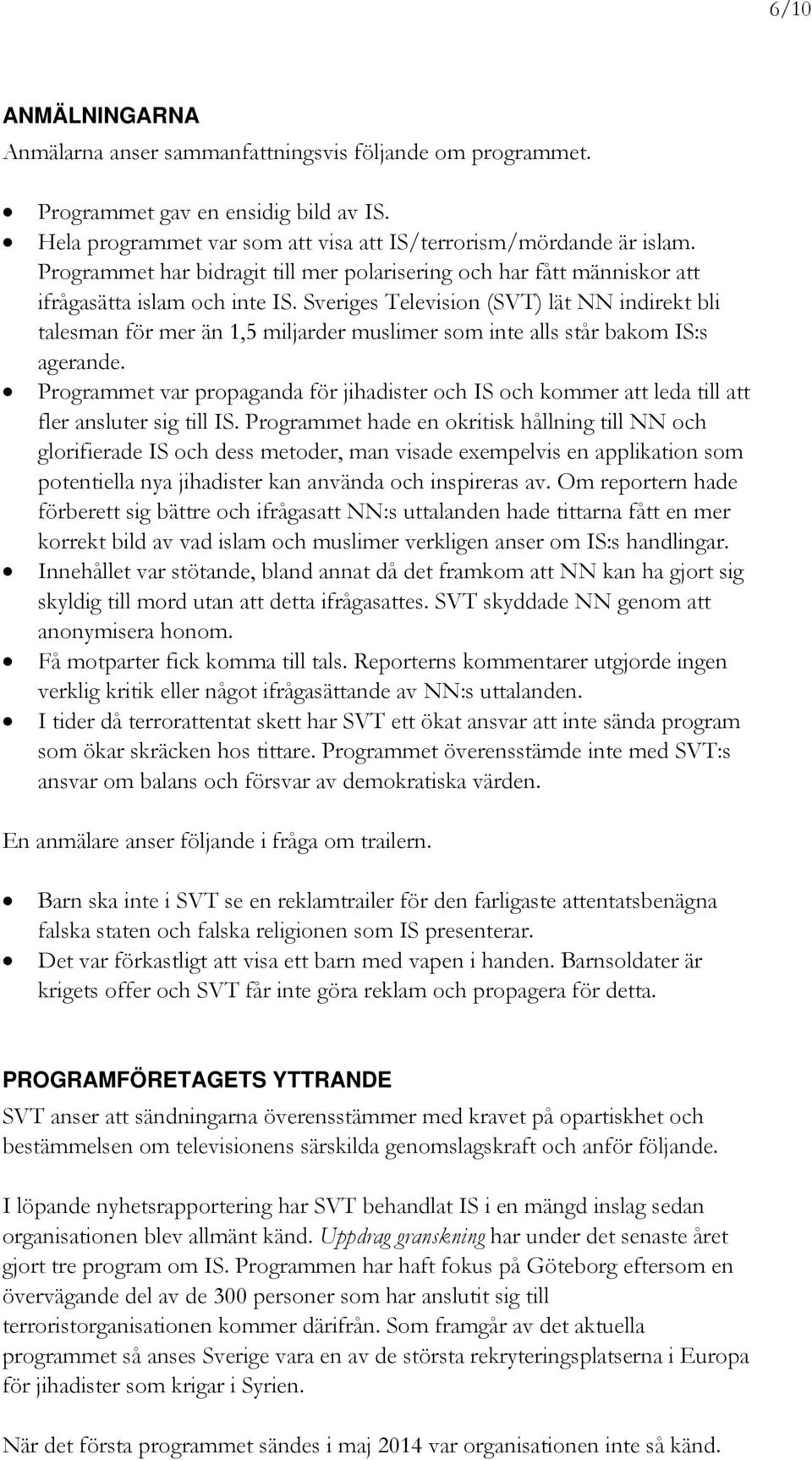 Sveriges Television (SVT) lät NN indirekt bli talesman för mer än 1,5 miljarder muslimer som inte alls står bakom IS:s agerande.