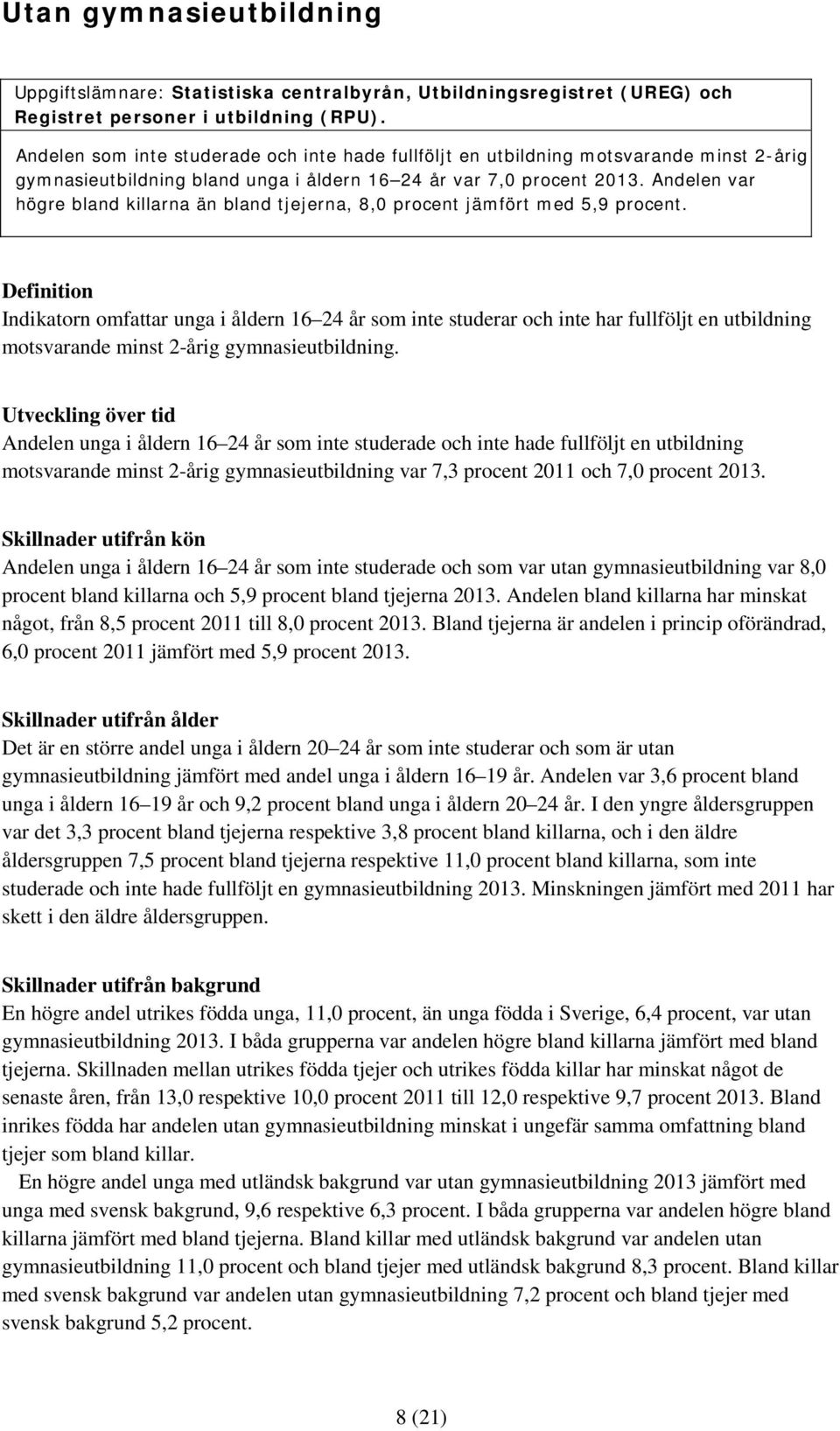 Andelen var högre bland killarna än bland tjejerna, 8,0 procent jämfört med 5,9 procent.