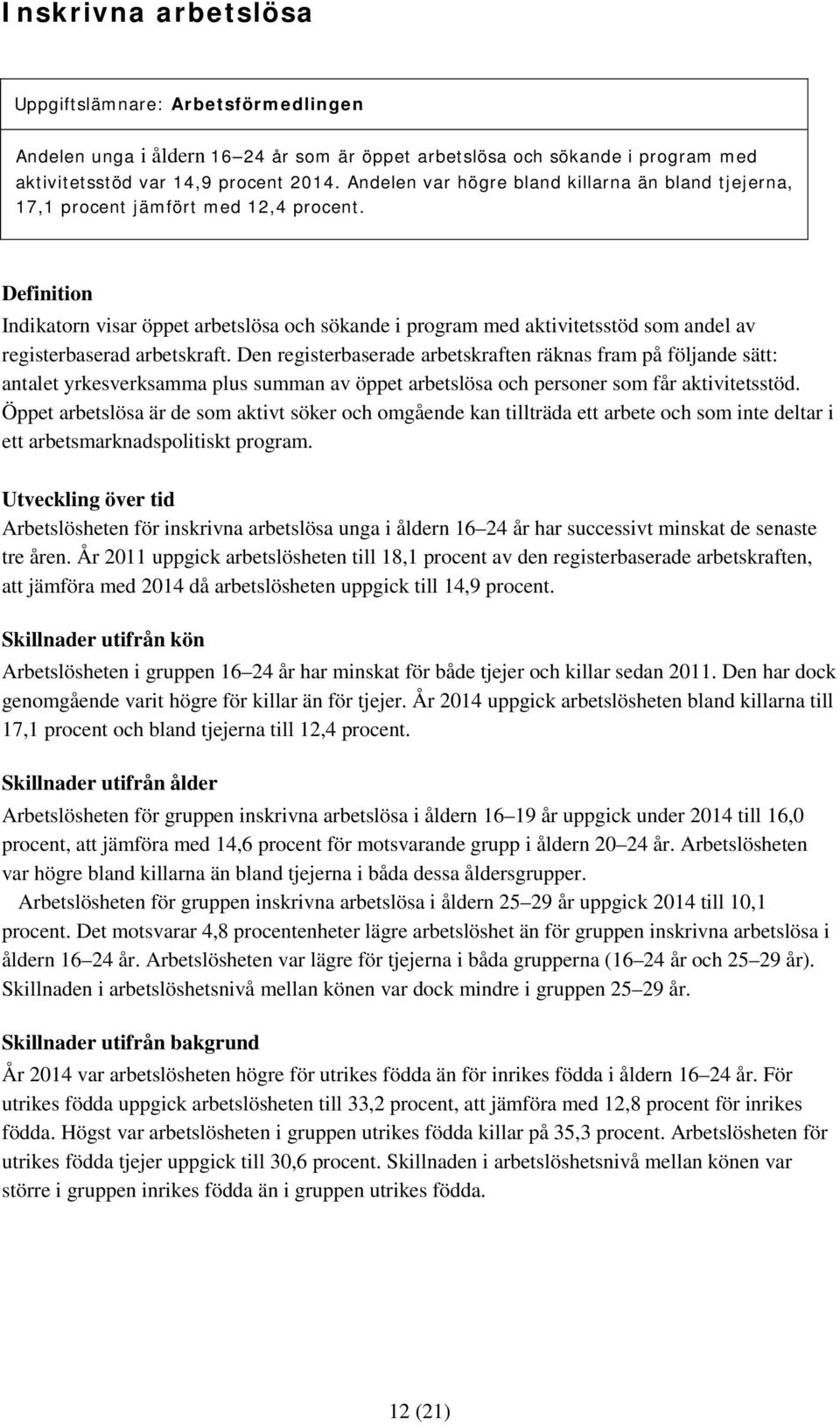 Definition Indikatorn visar öppet arbetslösa och sökande i program med aktivitetsstöd som andel av registerbaserad arbetskraft.