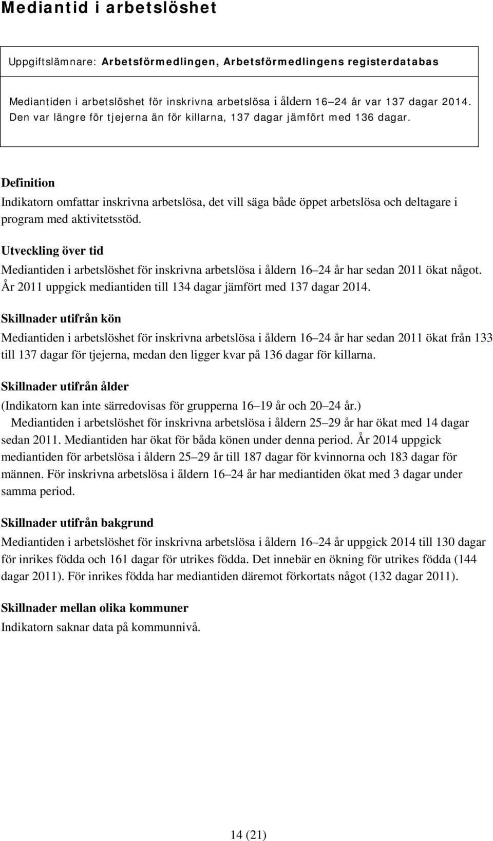 Definition Indikatorn omfattar inskrivna arbetslösa, det vill säga både öppet arbetslösa och deltagare i program med aktivitetsstöd.